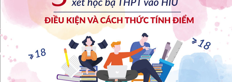 Điều kiện và cách thức tính điểm của 3 hình thức xét học bạ THPT vào HIU
